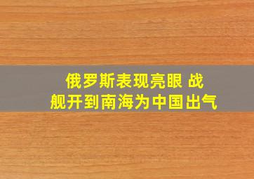 俄罗斯表现亮眼 战舰开到南海为中国出气